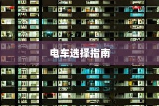 电车购买指南，品牌对比与推荐攻略