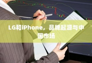 LG和iPhone，品牌起源与中国市场