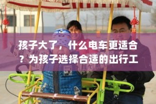 孩子成长出行必备，如何选择适合的电动车？