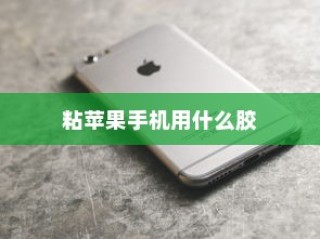 粘苹果手机用什么胶