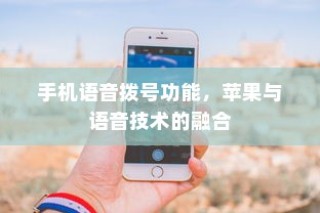手机语音拨号功能，苹果与语音技术的融合