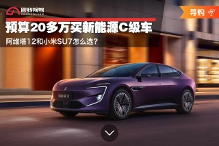 预算20多万选新能源C级车，阿维塔12与小米SU7对比选购攻略
