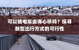 海心桥骑行攻略，电车出行可行性探寻