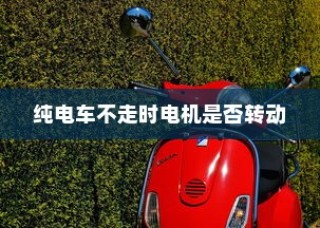 电动车运行原理探究，纯电车不走时电机是否仍在转动？