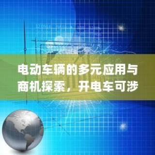 电动车辆的多元应用与商机探索，涉足电车业务的无限可能