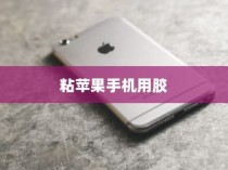粘苹果手机用什么胶—专业解析与实用建议