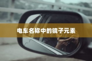 电车名称中的镜子元素，独特之处探究