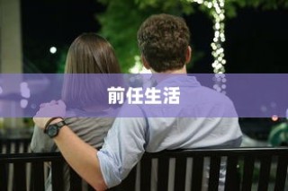 前任生活，都市情感的跌宕起伏与悲欢离合