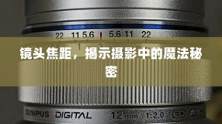 镜头焦距，揭示摄影中的魔法秘密