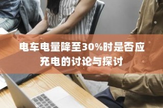 电车电量降至30%时是否应充电的讨论与争议