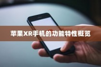 苹果XR手机的功能特性概览
