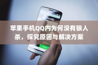 苹果手机QQ内为何没有狼人杀，探究原因与解决方案