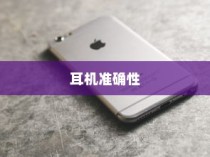 iPhone手机定位耳机准确性的深度探讨