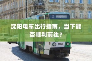 沈阳电车出行指南，当下出行是否畅通无阻？