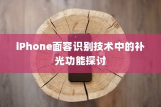 iPhone面容识别技术中的补光功能探讨