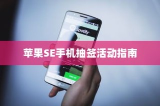 苹果SE手机抽签活动指南