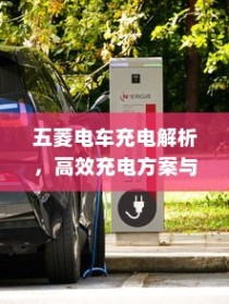 五菱电车充电详解，高效充电方案及实用建议指南