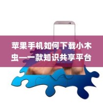 苹果手机如何下载小木虫—一款知识共享平台的获取与使用指南