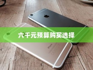 六千块买什么苹果手机，深度分析与推荐