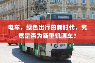 电车，绿色出行新时代的探索与挑战——是否为新型饥源车？