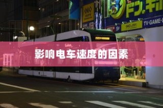 电车速度性能深度解析，影响电车速度的关键因素揭秘。