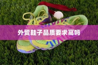 外贸鞋子品质要求高标准吗？