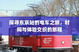东京站电车之旅，时间与体验交织的探秘之旅
