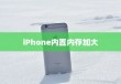 iPhone内置内存能否进一步加大，技术、挑战与未来展望