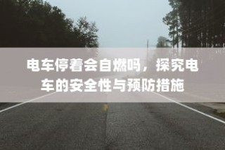 电车停车状态的安全性探究，预防自燃与保障电车安全