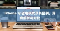 iPhone 7p省电模式及其区别，深度解析与对比