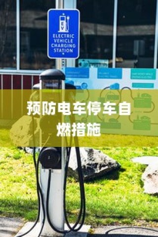 电动车辆安全隐患解析及预防停车自燃策略