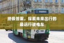 终极答案，未来最远行驶电车探索出行新纪元