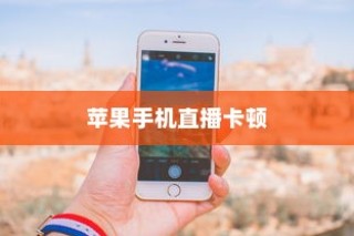 苹果手机直播会卡顿吗？解析直播卡顿的原因与解决方案