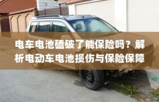 电动车电池损伤解析，磕破电池能否获得保险保障？