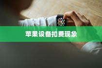 iPhone扣费30元究竟是何意思？解读苹果设备扣费现象