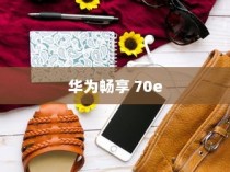 华为畅享 70e，科技与时尚的完美结合