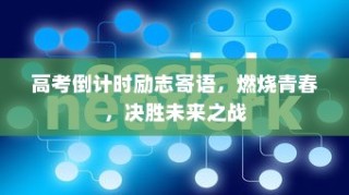 高考倒计时励志寄语，青春燃烧，决胜未来之战！