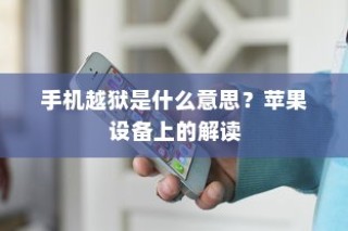 手机越狱在苹果设备上的解读与含义