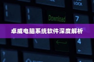 卓威电脑系统软件的全面深度解析