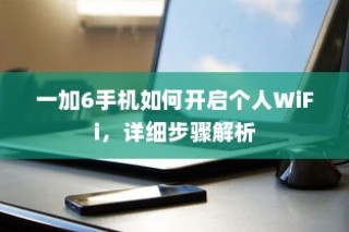 一加6手机如何开启个人WiFi，详细步骤解析