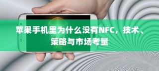 苹果手机里为什么没有NFC，技术、策略与市场考量
