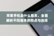 苹果手机卖什么版本，全面解析不同版本的特点与选择