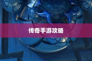 手游传奇攻略秘籍，玩转传奇，成为顶尖高手！