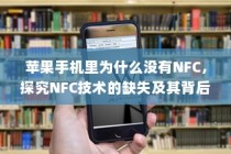 苹果手机NFC技术缺失的背后原因探究，技术瓶颈还是市场策略？