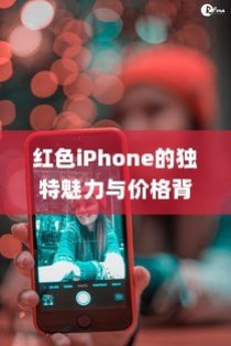 红色iPhone的独特魅力与价格背后的原因—为什么红色版本更贵？