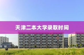 天津二本大学录取时间详解及解析