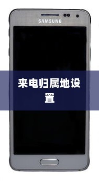 三星手机来电归属地设置方法与位置详解