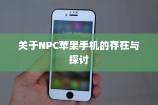 关于NPC苹果手机的存在与探讨