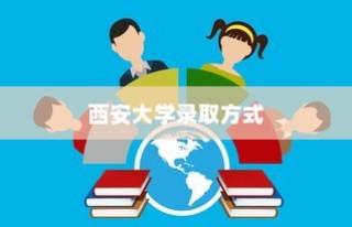 西安大学录取方式，多元化选拔，全面衡量潜能学子