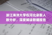 浙江海洋大学在河北录取人数深度解析与数据报告分析
